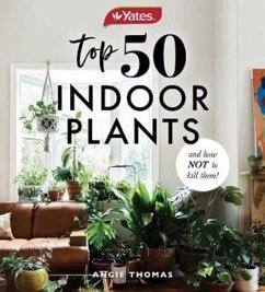 Yates Top 50 Indoor Plants And How Not To Kill Them! - Thomas, Angela; Australia, Yates