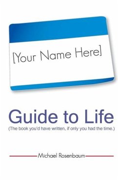 Your Name Here Guide to Life: The book you'd have written, if only you had the time. - Rosenbaum, Michael