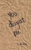 You Disgust Me: A Collection Of Poems