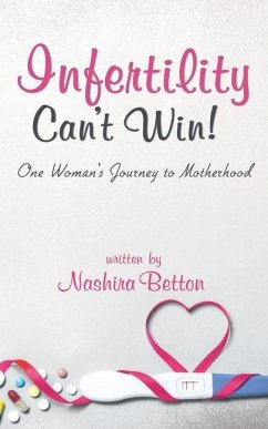 Infertility Can't Win: One Woman's Journey to Motherhood - Betton, Nashira