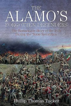 The Alamo's Forgotten Defenders: The Remarkable Story of the Irish During the Texas Revolution - Tucker, Phillip Thomas