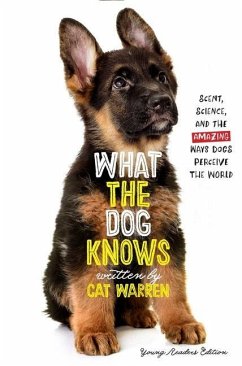 What the Dog Knows Young Readers Edition: Scent, Science, and the Amazing Ways Dogs Perceive the World - Warren, Cat