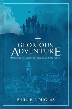 Glorious Adventure: Discovering the Treasure of Taking Christ to the Nations - Douglas, Phillip