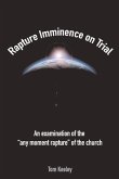 Rapture Imminence on Trial: An Examination of the Any Moment Rapture of the Churchvolume 1