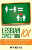 Lesbian Conception 101: An easy-to-follow, how-to get started guide for lesbians thinking about getting pregnant tomorrow or in a couple of ye