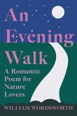 An Evening Walk - A Romantic Poem for Nature Lovers;Including Notes from 'The Poetical Works of William Wordsworth' By William Knight