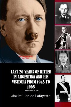 Last 20 Years of Hitler in Argentina and His Visitors from 1945 to 1965 - De Lafayette, Maximillien