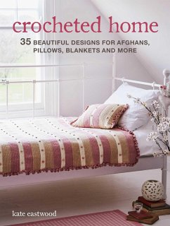 Crocheted Home: 35 Beautiful Designs for Afghans, Pillows, Blankets and More - Eastwood, Kate