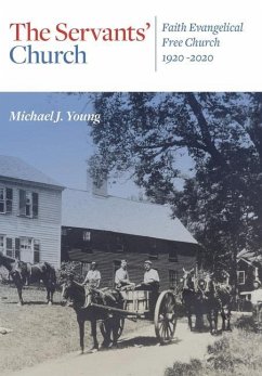 The Servants' Church: Faith Evangelical Free Church, 1920-2020 - Young, Michael J.