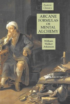 Arcane Formulas or Mental Alchemy - Atkinson, William Walker