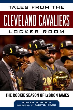 Tales from the Cleveland Cavaliers Locker Room: The Rookie Season of Lebron James - Gordon, Roger