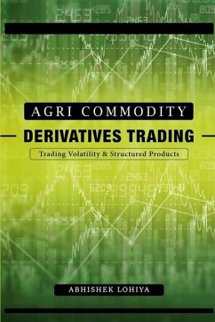 Agri-Commodity Derivatives Trading: Trading Volatility & Structured Products - Lohiya, Abhishek