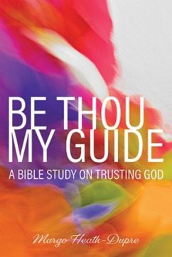 Be Thou My Guide: A Bible Study on Trusting God - Heath-Dupre, Margo