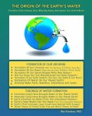 The Origin of the Earth's Water: Formation of Our Universe, Stars, Milky Way Galaxy, Solar System, Sun, Earth & Moon!