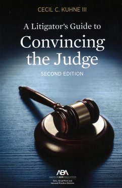A Litigator's Guide to Convincing the Judge - Kuhne III, Cecil C.