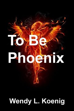 To Be Phoenix - Koenig, Wendy L