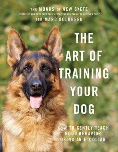 The Art of Training Your Dog: How to Gently Teach Good Behavior Using an E-Collar - Monks of New Skete; Goldberg, Marc