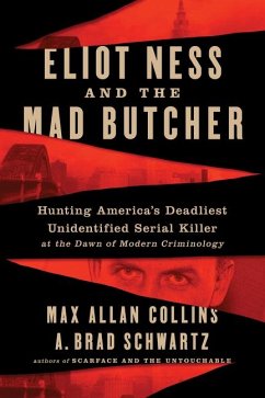 Eliot Ness and the Mad Butcher: Hunting America's Deadliest Unidentified Serial Killer at the Dawn of Modern Criminology - Collins, Max Allan; Schwartz, A. Brad