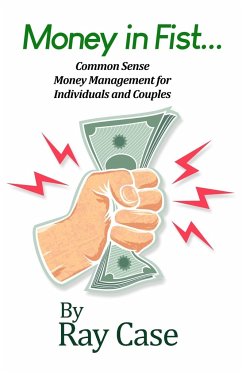 Money in Fist... Common Sense Money Management for Individuals and Couples - Case, Ray