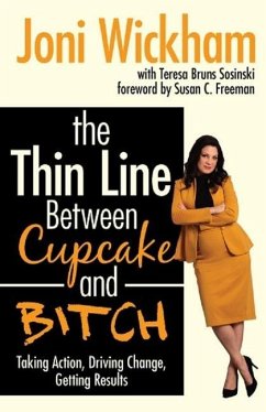 The Thin Line Between Cupcake and Bitch: Taking Action, Driving Change, Getting Results - Wickham, Joni; Sosinski, Teresa Bruns