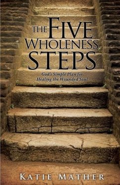 The Five Wholeness Steps: God's Simple Plan for Healing the Wounded Soul - Mather, Katie