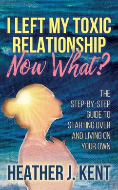 I Left My Toxic Relationship -Now What? - Kent, Heather J.