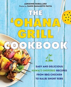 The 'Ohana Grill Cookbook: Easy and Delicious Hawai'i-Inspired Recipes from BBQ Chicken to Kalbi Short Ribs - Robillard, Adrienne; Sakamoto Paiva, Dawn