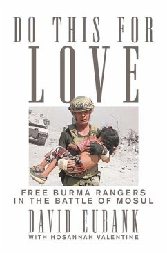 Do This for Love: Free Burma Rangers in the Battle of Mosul - Eubank, David