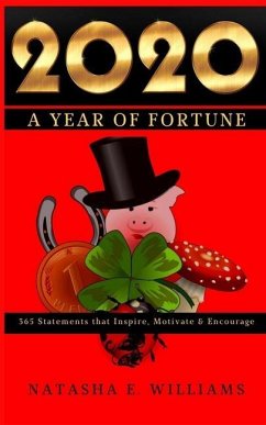 2020: A Year of Fortune: 365 Statements that Motivate, Inspire & Encourage - Williams, Natasha E.
