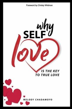 Why Self-love is The Key to True Love: A true story of love, passion, heartache, loss, self-discovery, and the lessons learned along the way. - Chadamoyo, Melody