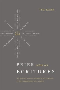 Prier selon les Écritures: Un manuel pour s'inspirer des prières et des promesses de la Bible - Kerr, Tim