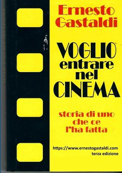 VOGLIO ENTRARE NEL CINEMA- Storia di uno che ce l'ha fatta - Gastaldi, Ernesto