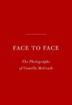 Face to Face: The Photographs of Camilla McGrath - McGrath, Camilla; Di Robilant, Andrea; Dunne, Griffin