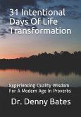 31 Intentional Days Of Life Transformation: Experiencing Quality Wisdom For A Modern Age In Proverbs