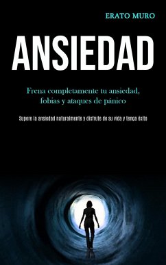 Ansiedad: Frena completamente tu ansiedad, fobias y ataques de pánico (Supere la ansiedad naturalmente y disfrute de su vida y t - Muro, Erato