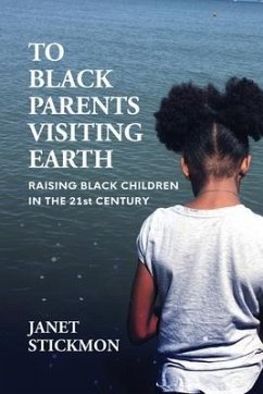 To Black Parents Visiting Earth: Raising Black Children in the 21st Century - Stickmon, Janet Christine