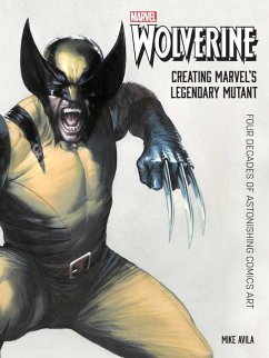 Wolverine: Creating Marvel's Legendary Mutant: Four Decades of Astonishing Comics Art - Avila, Mike