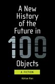 A New History of the Future in 100 Objects (eBook, ePUB) A New History of the Future in 100 Objects (eBook, ePUB)