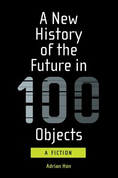 A New History of the Future in 100 Objects (eBook, ePUB) - Hon, Adrian