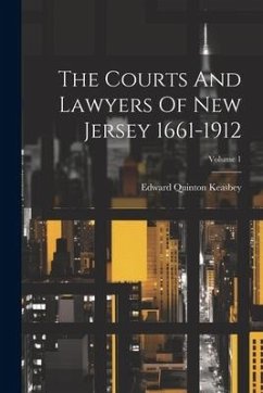 The Courts And Lawyers Of New Jersey 1661-1912; Volume 1 - Keasbey, Edward Quinton