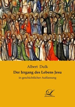 Der Irrgang des Lebens Jesu - Dulk, Albert