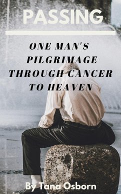 One Man's Pilgrimage Through Cancer To Heaven (Passing, #1) (eBook, ePUB) - Osborn, Tana