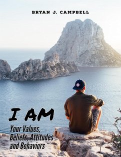 I Am - Your Values, Beliefs, Attitudes and Behaviors (eBook, ePUB) - Campbell, Bryan