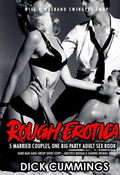 Rough Erotica: 5 Married Couples, One Big Party Adult Sex Book - Hard Man Gang Group Short Story - Multiple Menage & Sharing Woman (Wife & Husband Swingers Swap, #1) (eBook, ePUB) - Cummings, Dick