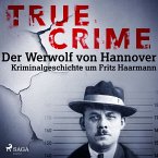 True Crime: Der Werwolf von Hannover - Kriminalgeschichte um Fritz Haarmann (MP3-Download)