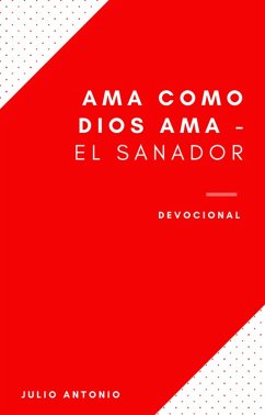 Ama Como Dios Ama Devocional - El Sanador (eBook, ePUB) - Antonio, Julio