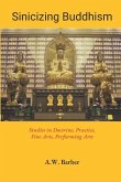 Sinicizing Buddhism: Studies in Doctrine, Practice, Fine Arts, Performing Arts