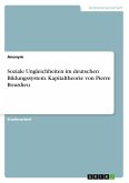 Soziale Ungleichheiten im deutschen Bildungssystem. Kapitaltheorie von Pierre Bourdieu
