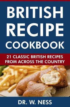 British Recipe Cookbook: 21 Classic British Recipes from Across the Country (eBook, ePUB) - Ness, W.