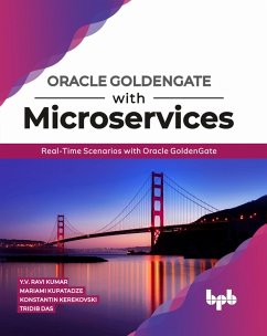 Oracle GoldenGate With Microservices: Real-Time Scenarios with Oracle GoldenGate (eBook, ePUB) - Kumar, Y. V. Ravi; Kupatadze, Mariami; Kerekovski, Konstantin; Das, Tridib
